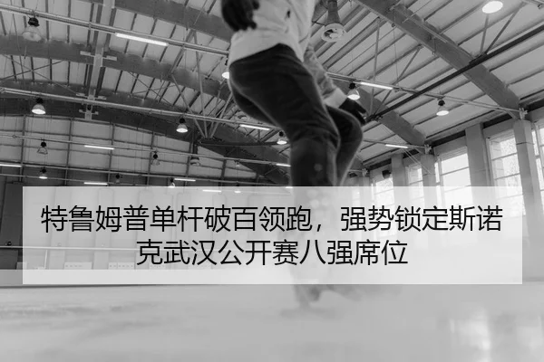 te-lu-mu-pu-dan-gan-po-bai-ling-pao-qiang-shi-suo-ding-si-nuo-ke-wu-han-gong-kai-sai-ba-qiang-xi-wei-2-307.jpg